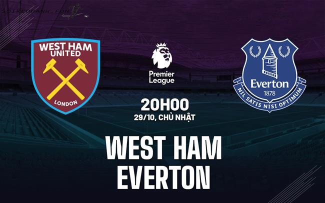 Soi kèo trận West Ham - Everton sẽ diễn ra lúc 20h00 ngày 29/10