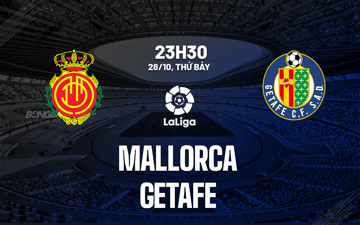 Nhận định bóng đá giải La Liga 2023/24 Mallorca vs Getafe 23h30 ngày 28/10
