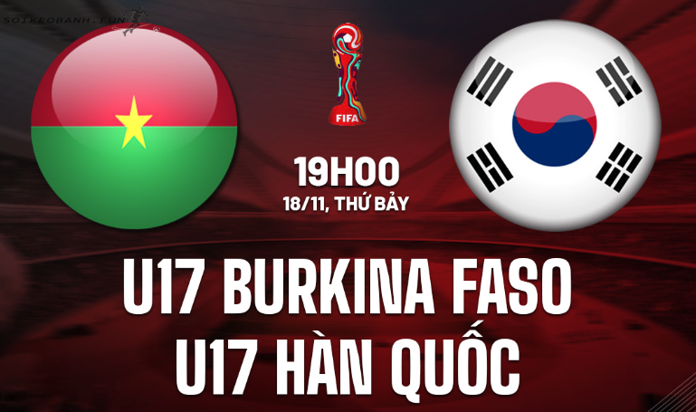 Soi kèo U17 Burkina Faso vs U17 Hàn Quốc 19h00 ngày 18/11 