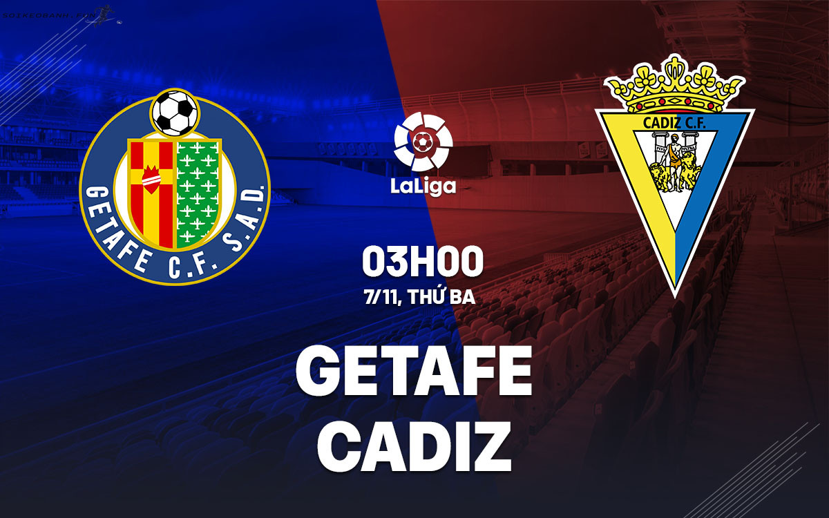Soi kèo 2 đội Getafe vs Cadiz 03h00 ngày 07/11 trong khuôn khổ vòng 12 La Liga 2023/24