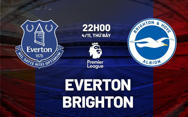 Nhận định bóng đá Everton vs Brighton vào lúc 22h00 ngày 4/11