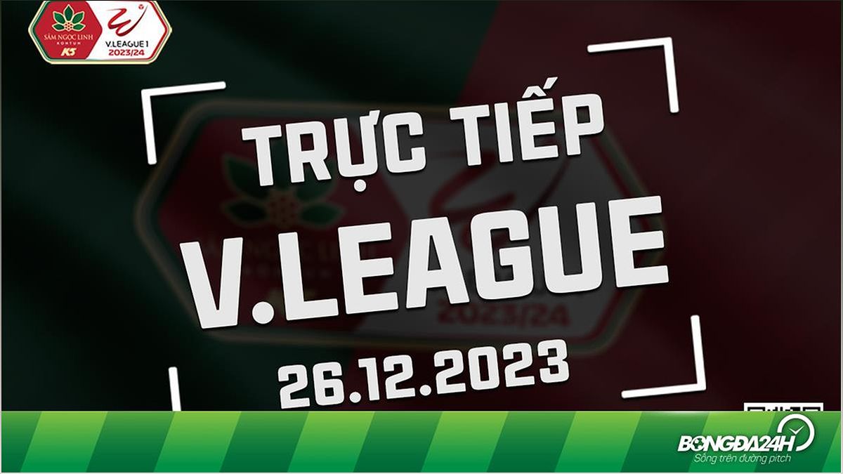 Trực tiếp V-League 2023/24 hôm nay 26/12 (Link xem FPT Play, VTV5) - 930986330
