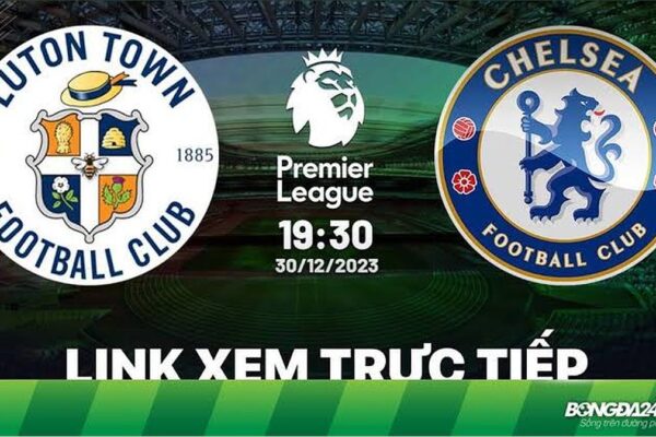 tr c ti p luton town vs chelsea xem tr 67703 1705195935655